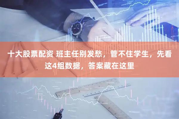 十大股票配资 班主任别发愁，管不住学生，先看这4组数据，答案藏在这里