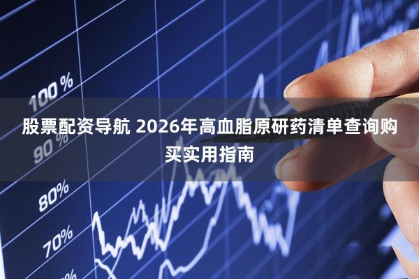 股票配资导航 2026年高血脂原研药清单查询购买实用指南